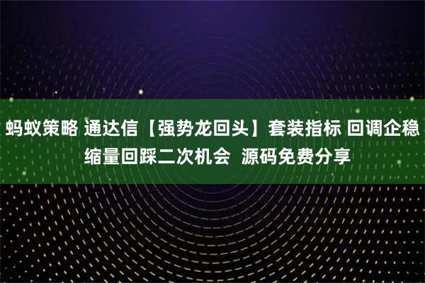 蚂蚁策略 通达信【强势龙回头】套装指标 回调企稳 缩量回踩二次机会 源码免费分享